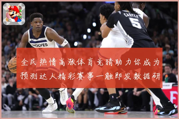全民热情高涨体育竞猜助力你成为预测达人精彩赛事一触即发数据研判