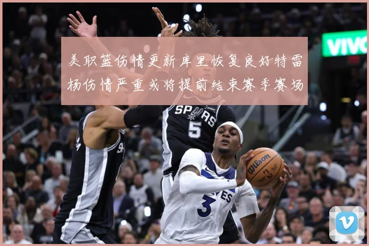 美职篮伤情更新库里恢复良好特雷杨伤情严重或将提前结束赛季赛场复盘