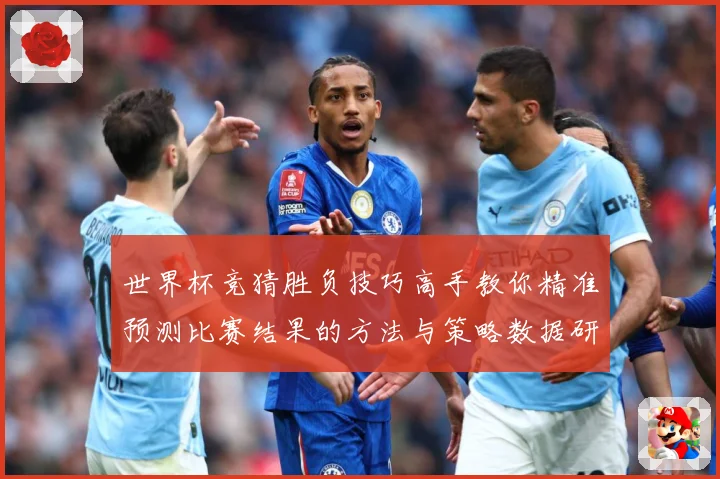 世界杯竞猜胜负技巧高手教你精准预测比赛结果的方法与策略数据研判