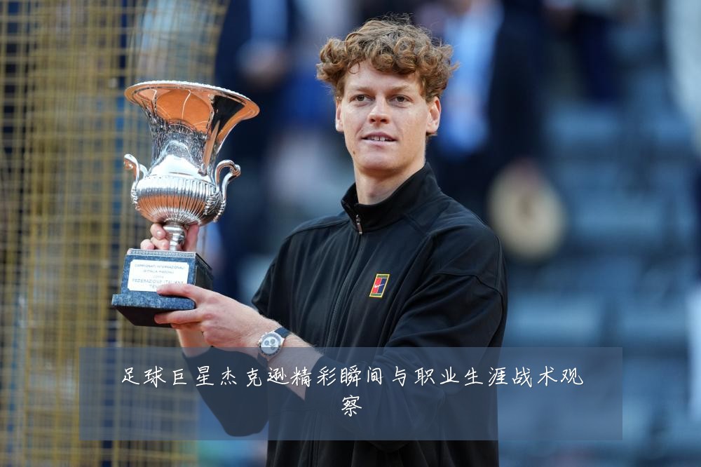 足球巨星杰克逊精彩瞬间与职业生涯战术观察