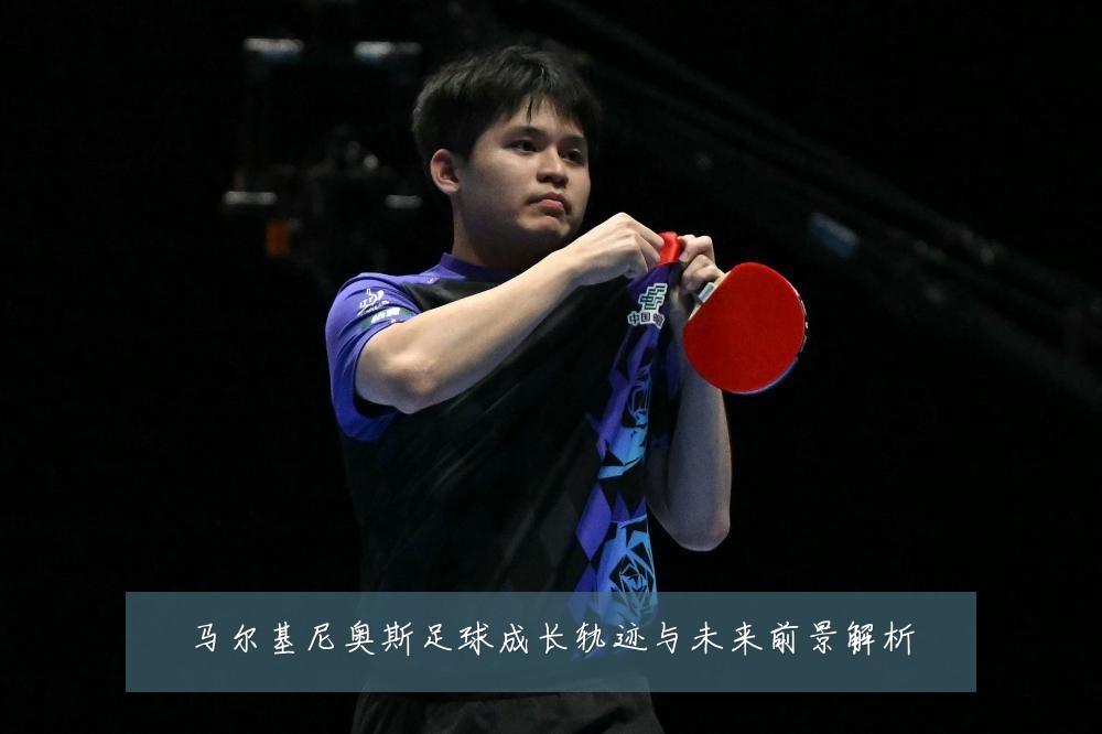 马尔基尼奥斯足球成长轨迹与未来前景解析