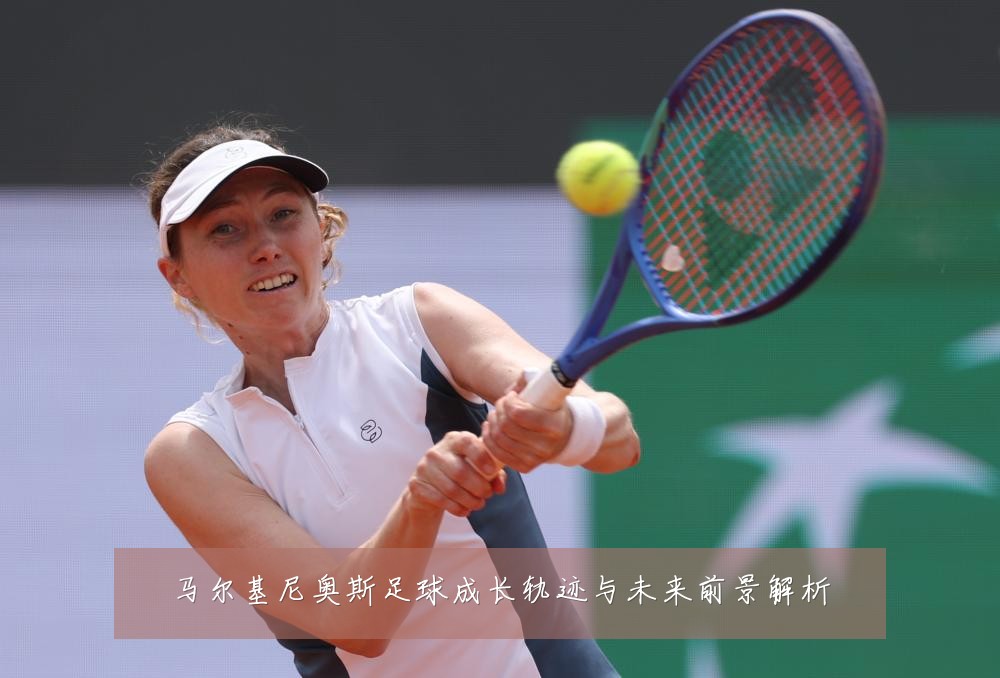 马尔基尼奥斯足球成长轨迹与未来前景解析